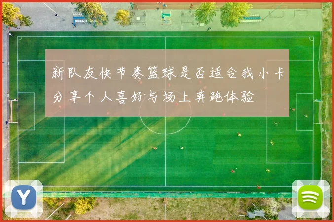 新队友快节奏篮球是否适合我小卡分享个人喜好与场上奔跑体验